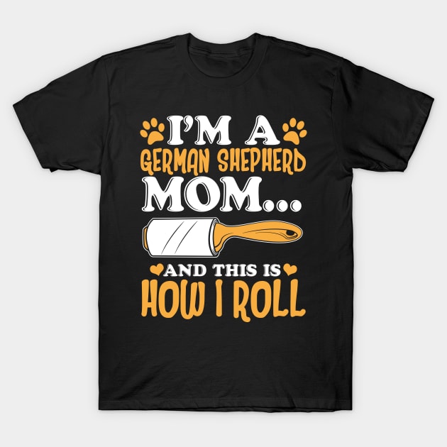 I'm a German Shepherd Mom And This Is How I Roll T-Shirt by Jonny1223